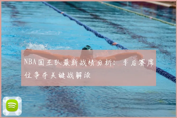 NBA国王队最新战绩分析：季后赛席位争夺关键战解读