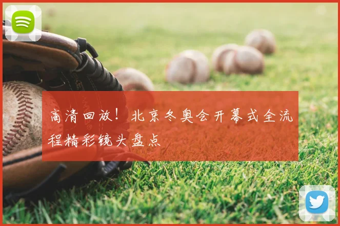 高清回放!北京冬奥会开幕式全流程精彩镜头盘点