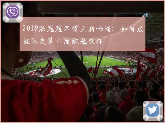 2019欧冠冠军得主利物浦：如何成就队史第六座欧冠奖杯