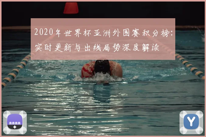 2020年世界杯亚洲外围赛积分榜：实时更新与出线局势深度解读