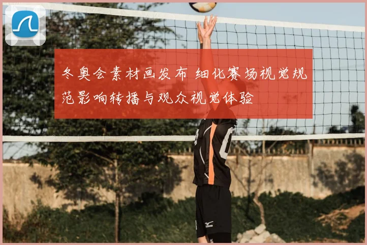冬奥会素材画发布 细化赛场视觉规范影响转播与观众视觉体验