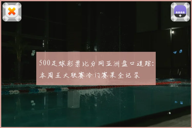 500足球彩票比分网亚洲盘口追踪：本周五大联赛冷门赛果全记录