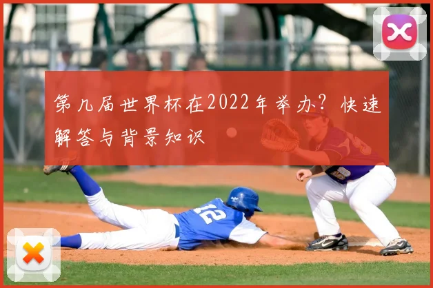 第几届世界杯在2022年举办?快速解答与背景知识