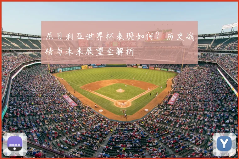 尼日利亚世界杯表现如何？历史战绩与未来展望全解析